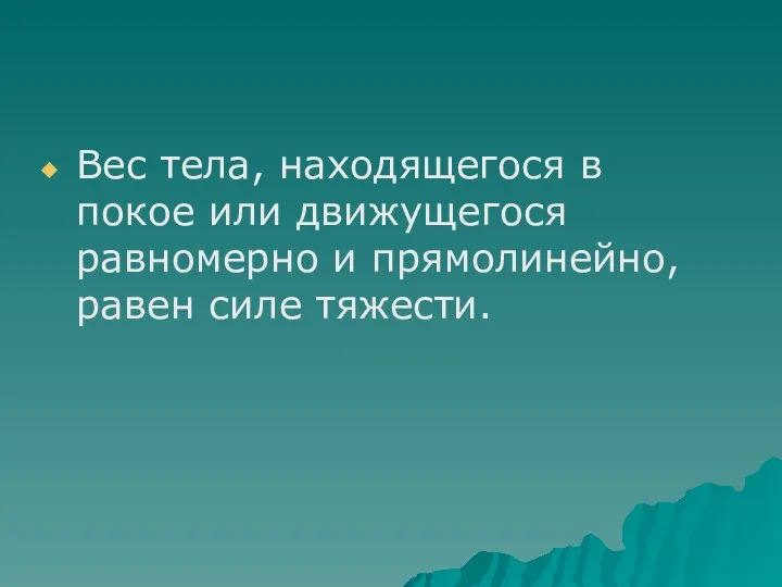 Вес тела, находящегося в покое или движущегося равномерно и прямолинейно, равен силе тяжести.