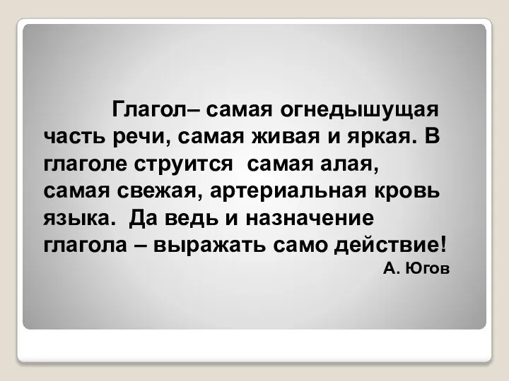 Глагол– самая огнедышущая часть речи, самая живая и яркая. В глаголе