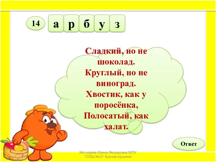 а р б у з Ответ 14 Сладкий, но не шоколад.