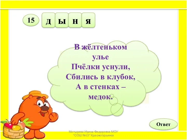 д ы н я Ответ 15 В жёлтеньком улье Пчёлки уснули,