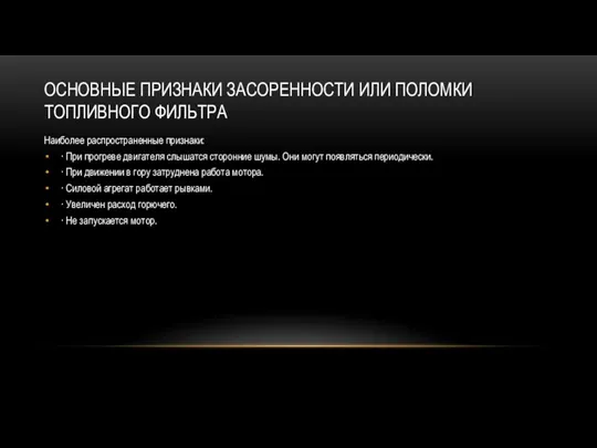 ОСНОВНЫЕ ПРИЗНАКИ ЗАСОРЕННОСТИ ИЛИ ПОЛОМКИ ТОПЛИВНОГО ФИЛЬТРА Наиболее распространенные признаки: ·