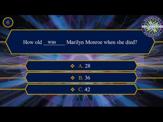 How old ________ Marilyn Monroe when she died? was A. 28 B. 36 C. 42 6