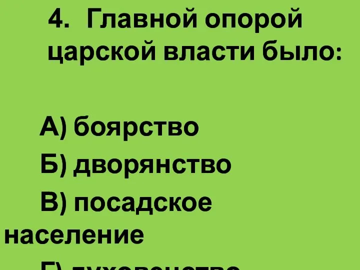 Главной опорой царской власти было: А) боярство Б) дворянство В) посадское население Г) духовенство