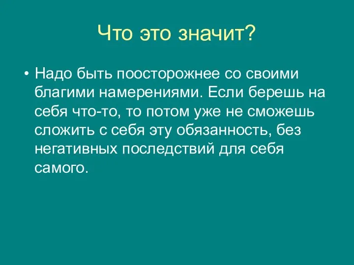 Что это значит? Надо быть поосторожнее со своими благими намерениями. Если