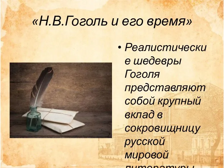 «Н.В.Гоголь и его время» Реалистические шедевры Гоголя представляют собой крупный вклад в сокровищницу русской мировой литературы.