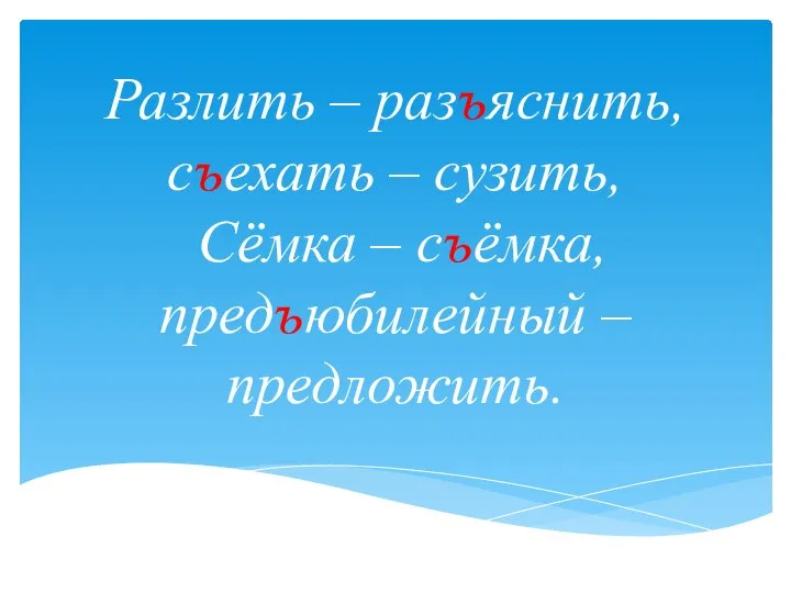 Разлить – разъяснить, съехать – сузить, Сёмка – съёмка, предъюбилейный – предложить.