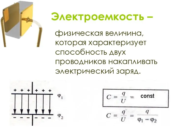 физическая величина, которая характеризует способность двух проводников накапливать электрический заряд. Электроемкость –