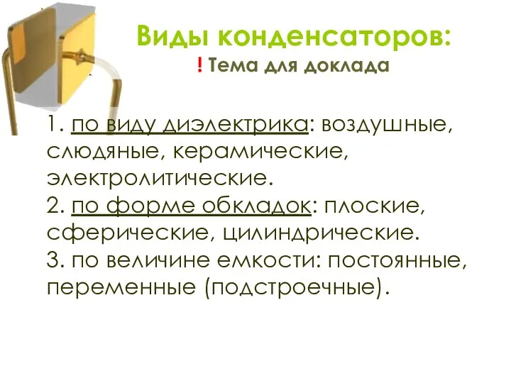 1. по виду диэлектрика: воздушные, слюдяные, керамические, электролитические. 2. по форме