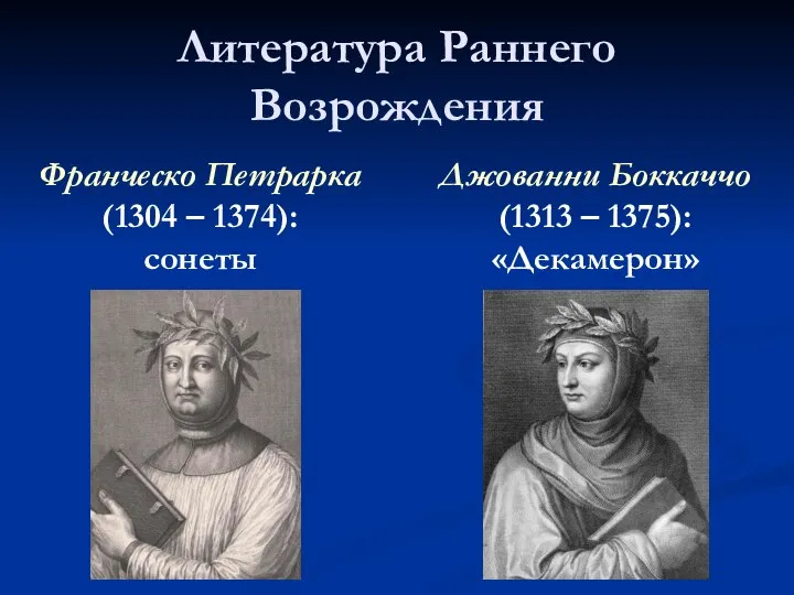 Литература Раннего Возрождения Франческо Петрарка (1304 – 1374): сонеты Джованни Боккаччо (1313 – 1375): «Декамерон»