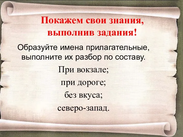 Покажем свои знания, выполнив задания! Образуйте имена прилагательные, выполните их разбор