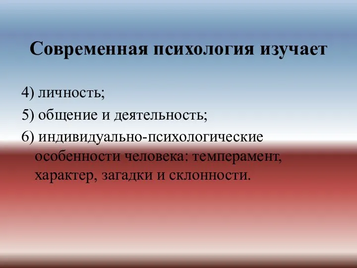 Современная психология изучает 4) личность; 5) общение и деятельность; 6) индивидуально-психологические