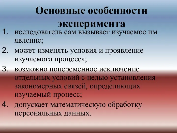 Основные особенности эксперимента исследователь сам вызывает изучаемое им явление; может изменять