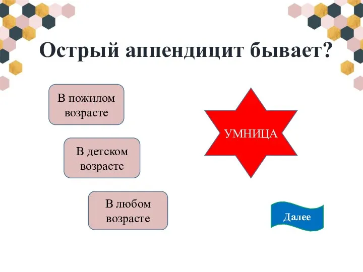 Острый аппендицит бывает? В пожилом возрасте В детском возрасте В любом возрасте УМНИЦА Далее