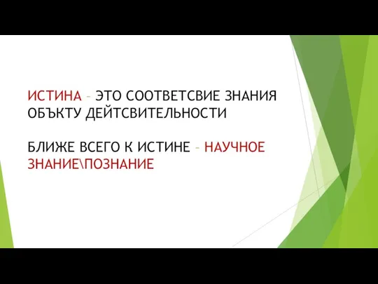 ИСТИНА – ЭТО СООТВЕТСВИЕ ЗНАНИЯ ОБЪКТУ ДЕЙТСВИТЕЛЬНОСТИ БЛИЖЕ ВСЕГО К ИСТИНЕ – НАУЧНОЕ ЗНАНИЕ\ПОЗНАНИЕ