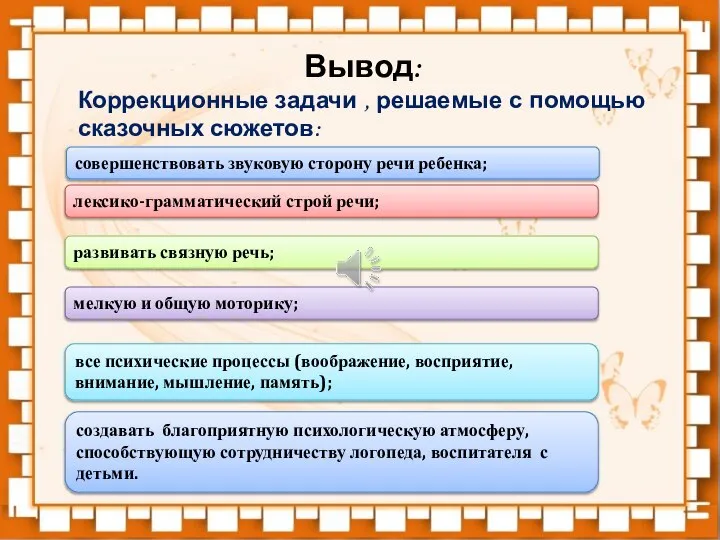 Вывод: Коррекционные задачи , решаемые с помощью сказочных сюжетов: совершенствовать звуковую