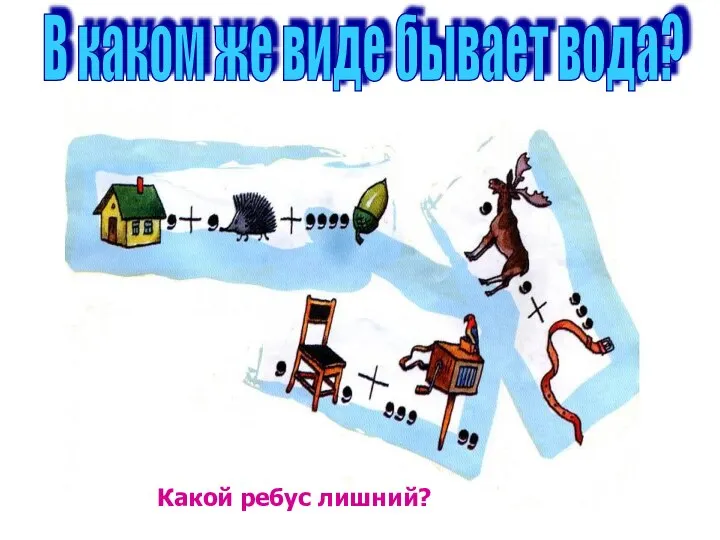 В каком же виде бывает вода? Какой ребус лишний? Какой ребус лишний?