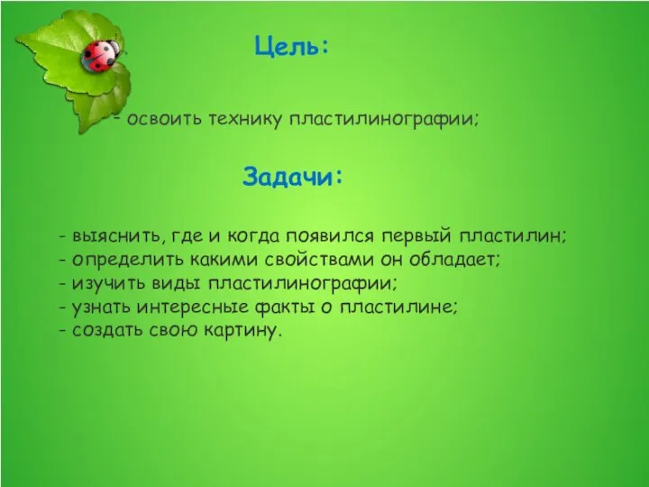 Цель: - освоить технику пластилинографии; Задачи: - выяснить, где и когда