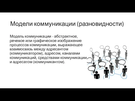 Модели коммуникации (разновидности) Модель коммуникации - абстрактное, речевое или графическое изображение