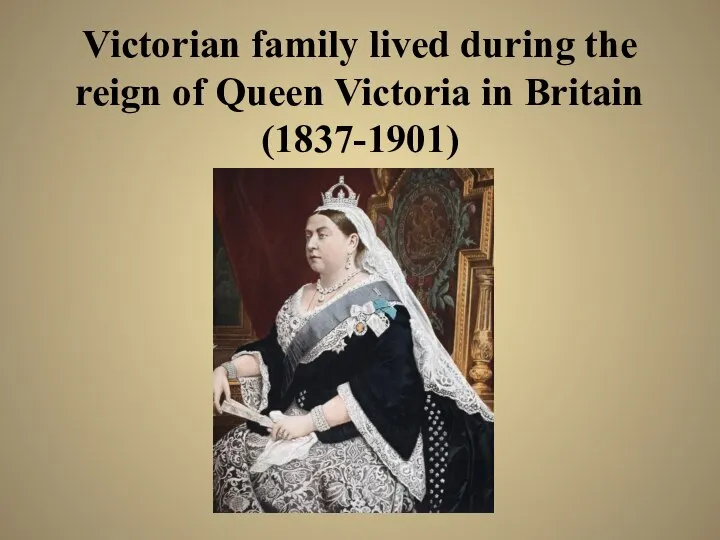 Victorian family lived during the reign of Queen Victoria in Britain (1837-1901)