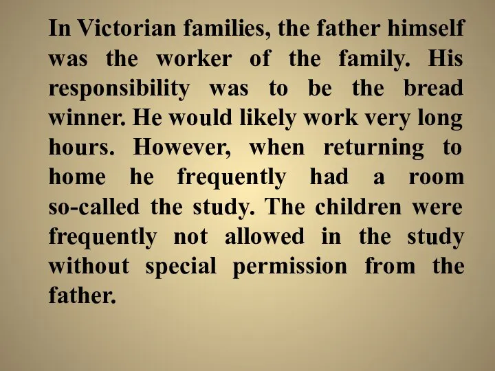 In Victorian families, the father himself was the worker of the