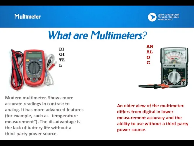 Multimeter What are Multimeters? DIGITAL ANALOG An older view of the