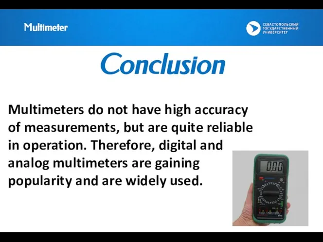 Multimeter Conclusion Multimeters do not have high accuracy of measurements, but