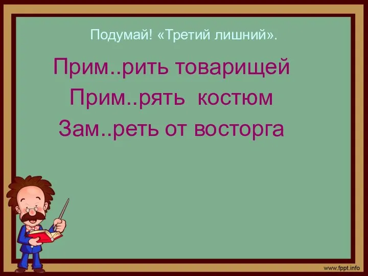 Подумай! «Третий лишний». Прим..рить товарищей Прим..рять костюм Зам..реть от восторга