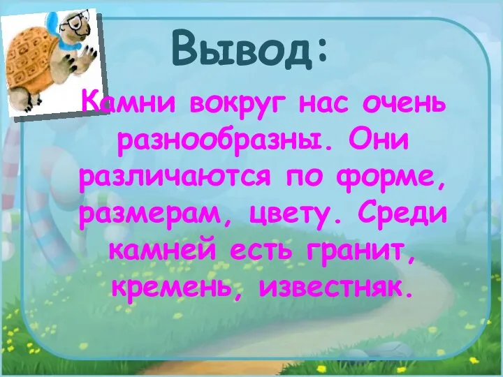 Вывод: Камни вокруг нас очень разнообразны. Они различаются по форме, размерам,