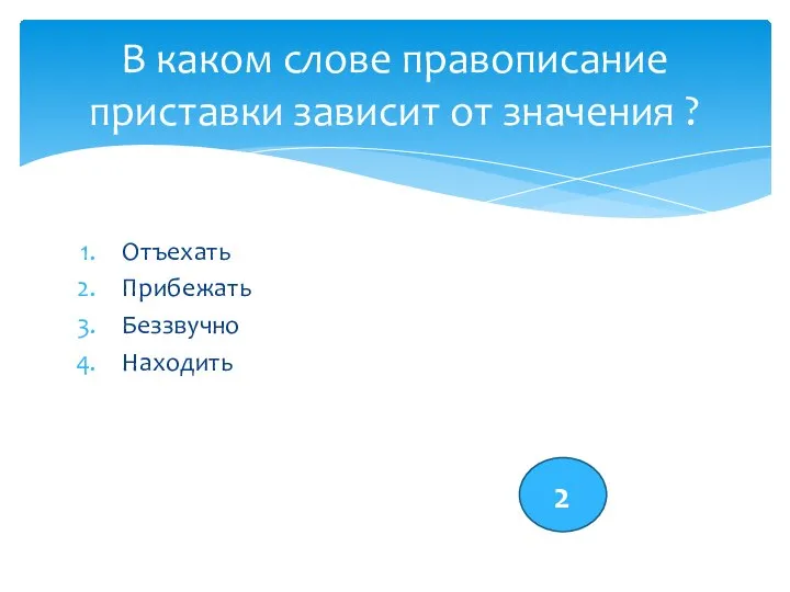 Отъехать Прибежать Беззвучно Находить В каком слове правописание приставки зависит от значения ? 2