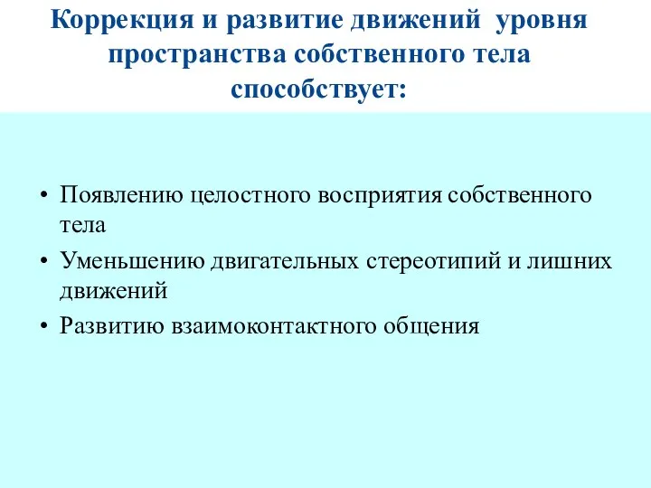 Коррекция и развитие движений уровня пространства собственного тела способствует: Появлению целостного