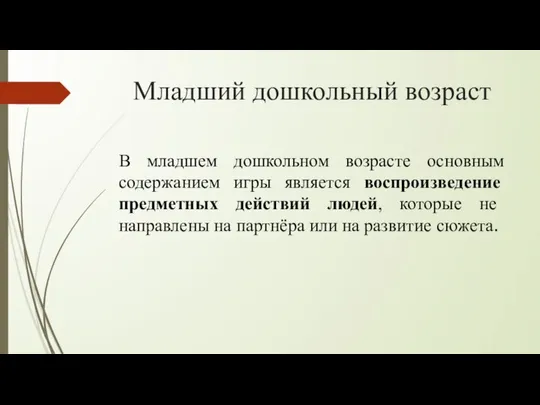 Младший дошкольный возраст В младшем дошкольном возрасте основным содержанием игры является