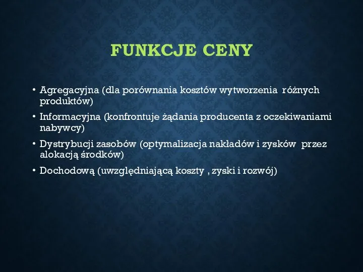 FUNKCJE CENY Agregacyjna (dla porównania kosztów wytworzenia różnych produktów) Informacyjna (konfrontuje