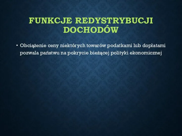 FUNKCJE REDYSTRYBUCJI DOCHODÓW Obciążenie ceny niektórych towarów podatkami lub dopłatami pozwala