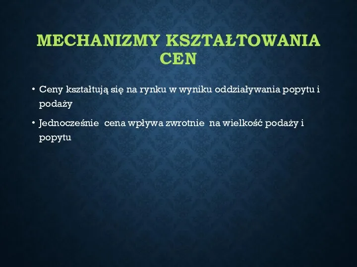 MECHANIZMY KSZTAŁTOWANIA CEN Ceny kształtują się na rynku w wyniku oddziaływania