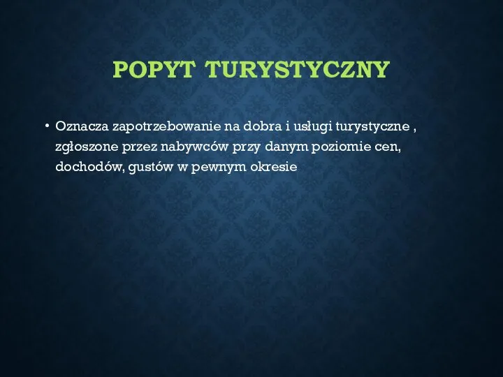 POPYT TURYSTYCZNY Oznacza zapotrzebowanie na dobra i usługi turystyczne , zgłoszone