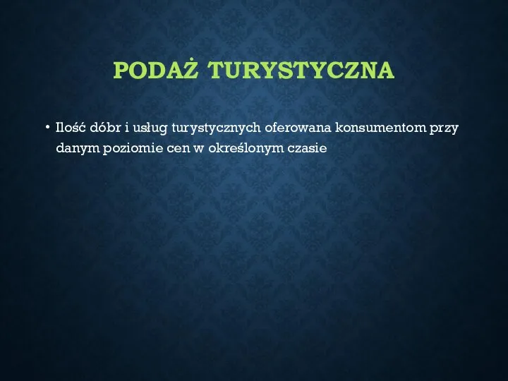 PODAŻ TURYSTYCZNA Ilość dóbr i usług turystycznych oferowana konsumentom przy danym poziomie cen w określonym czasie