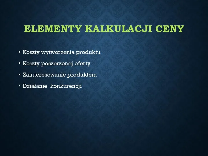 ELEMENTY KALKULACJI CENY Koszty wytworzenia produktu Koszty poszerzonej oferty Zainteresowanie produktem Działanie konkurencji