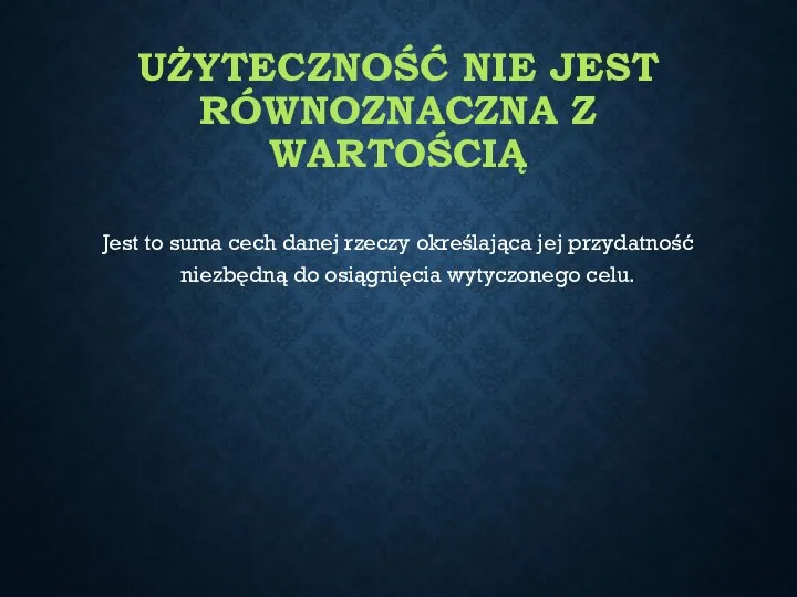 UŻYTECZNOŚĆ NIE JEST RÓWNOZNACZNA Z WARTOŚCIĄ Jest to suma cech danej