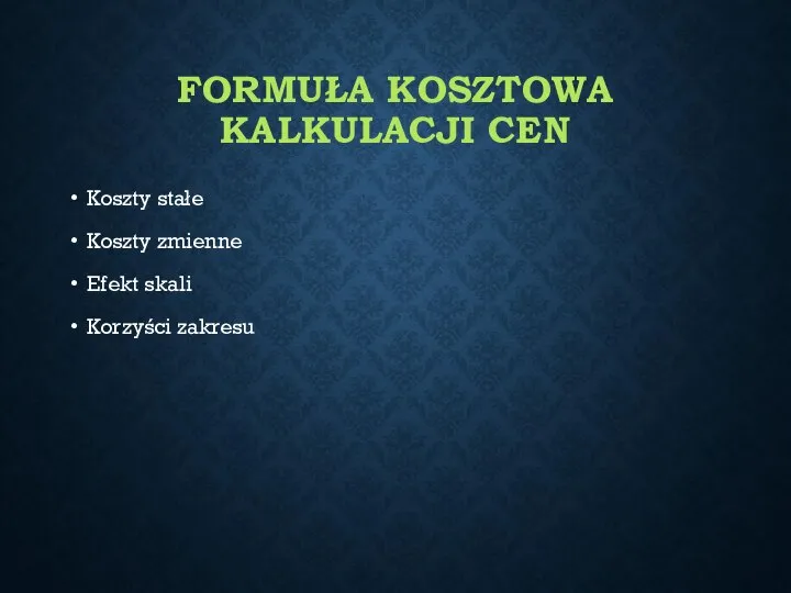 FORMUŁA KOSZTOWA KALKULACJI CEN Koszty stałe Koszty zmienne Efekt skali Korzyści zakresu