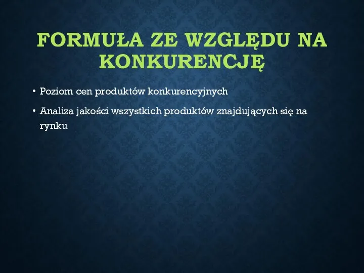 FORMUŁA ZE WZGLĘDU NA KONKURENCJĘ Poziom cen produktów konkurencyjnych Analiza jakości