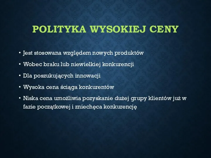 POLITYKA WYSOKIEJ CENY Jest stosowana względem nowych produktów Wobec braku lub