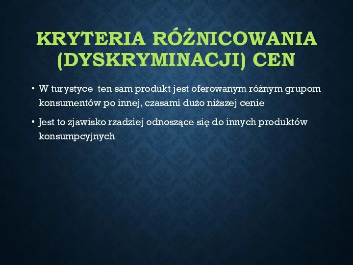 KRYTERIA RÓŻNICOWANIA (DYSKRYMINACJI) CEN W turystyce ten sam produkt jest oferowanym