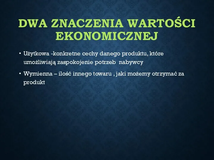 DWA ZNACZENIA WARTOŚCI EKONOMICZNEJ Użytkowa -konkretne cechy danego produktu, które umożliwiają