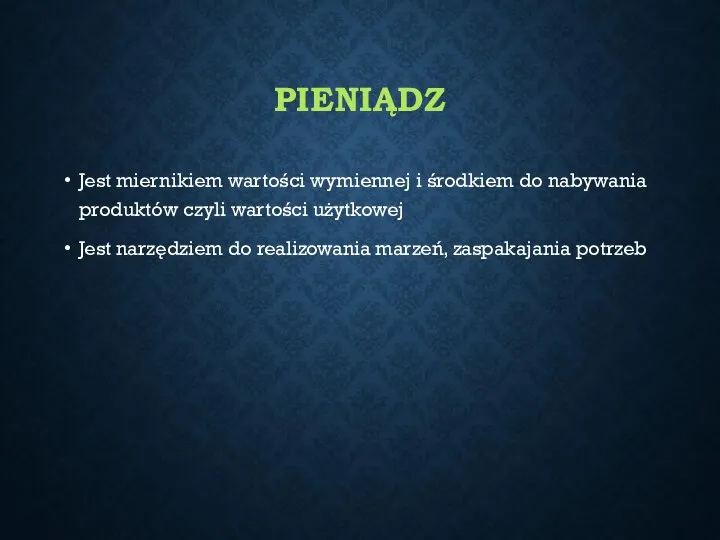 PIENIĄDZ Jest miernikiem wartości wymiennej i środkiem do nabywania produktów czyli