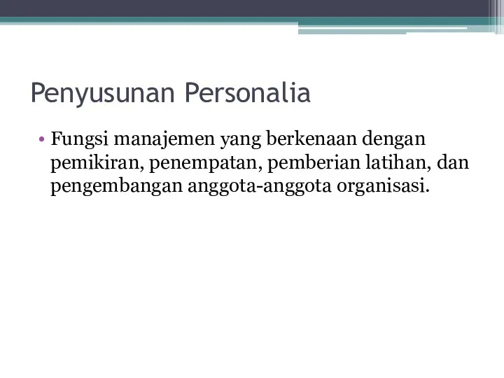 Penyusunan Personalia Fungsi manajemen yang berkenaan dengan pemikiran, penempatan, pemberian latihan, dan pengembangan anggota-anggota organisasi.