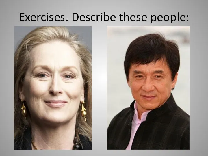 Exercises. Describe these people: