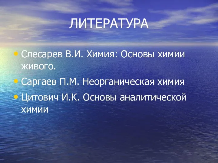 ЛИТЕРАТУРА Слесарев В.И. Химия: Основы химии живого. Саргаев П.М. Неорганическая химия Цитович И.К. Основы аналитической химии