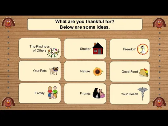 Friends Family What are you thankful for? Below are some ideas.