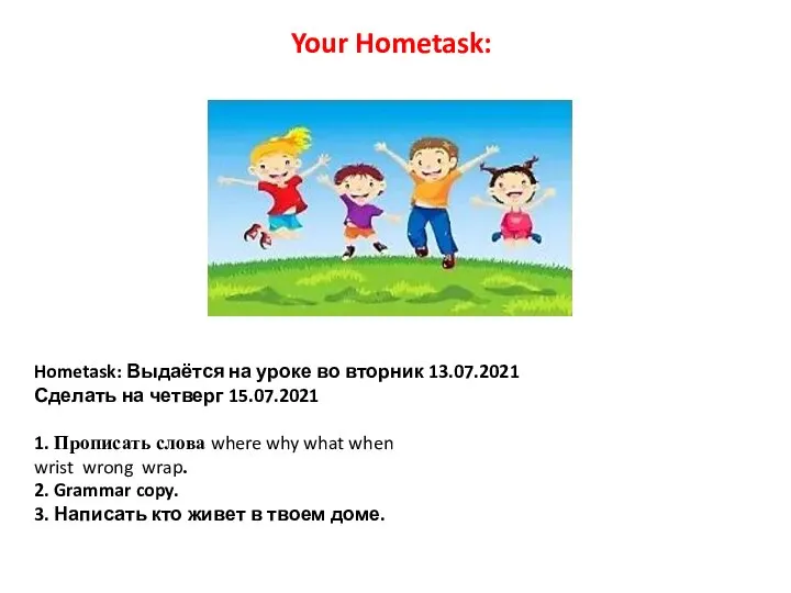 Hometask: Выдаётся на уроке во вторник 13.07.2021 Сделать на четверг 15.07.2021