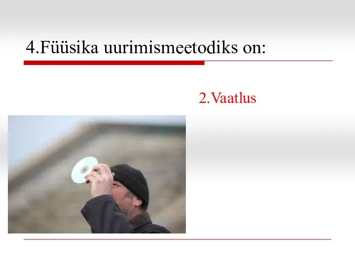 4.Füüsika uurimismeetodiks on: 2.Vaatlus